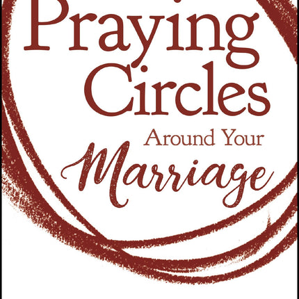 Praying Circles around Your Marriage: Life-Changing Principles to Transform Your Marriage