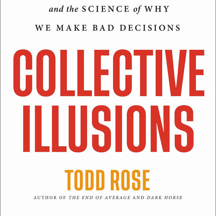 Collective Illusions: Conformity, Complicity, and the Science of Why We Make Bad Decisions