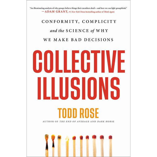 Collective Illusions: Conformity, Complicity, and the Science of Why We Make Bad Decisions