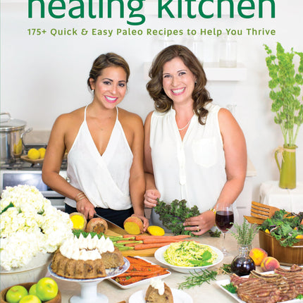 Healing Kitchen: 175+ Quick & Easy Paleo Recipes to Help You Thrive