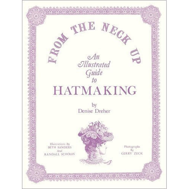 From the Neck Up: An Illustrated Guide to Hatmaking