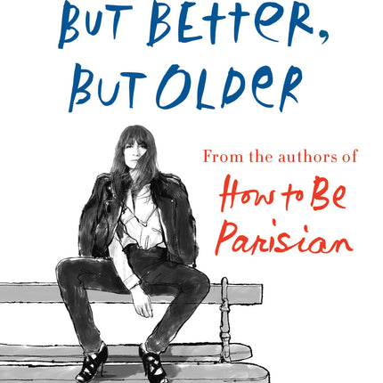 Older, but Better, but Older: From the Authors of How to Be Parisian Wherever You Are