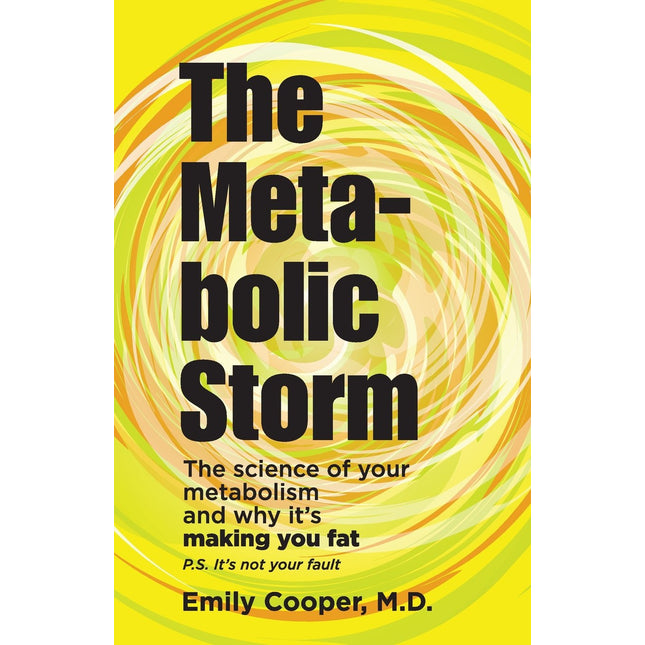 The Metabolic Storm: The Science of Your Metabolism and Why It's Making You Fat: P.S. It's Not Your Fault