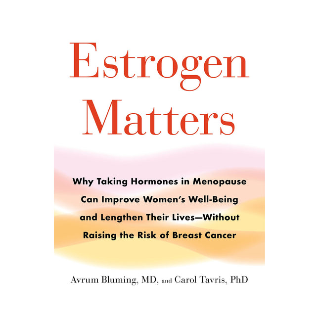 Estrogen Matters: Why Taking Hormones in Menopause Can Improve Women's Well-Being and Lengthen Their Lives -- Without Raising the Risk of Breast Cancer
