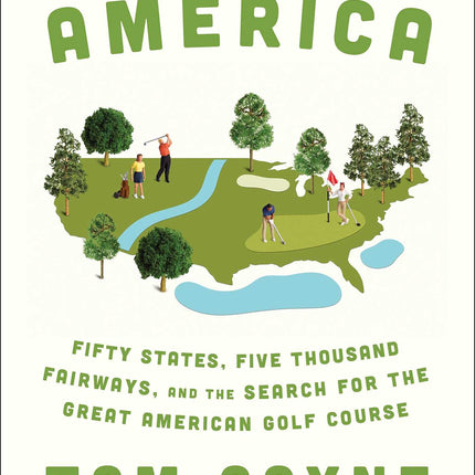 A Course Called America: Fifty States, Five Thousand Fairways, and the Search for the Great American Golf Course