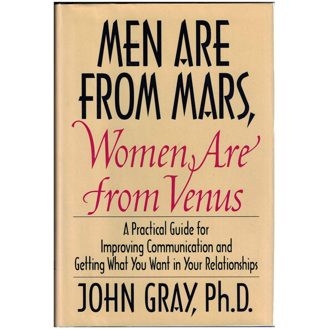 Men Are from Mars, Women Are from Venus: A Practical Guide for Improving Communication and Getting What You Want in Your Relationships