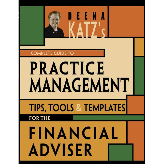 Deena Katz's Complete Guide to Practice Management: Tips, Tools, and Templates for the Financial Adviser (Bloomberg Financial)