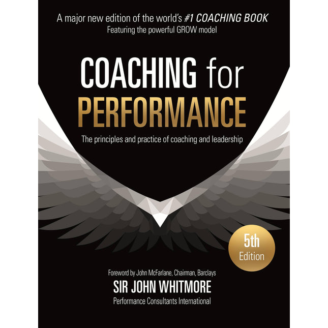 Coaching for Performance Fifth Edition: The Principles and Practice of Coaching and Leadership UPDATED 25TH ANNIVERSARY EDITION