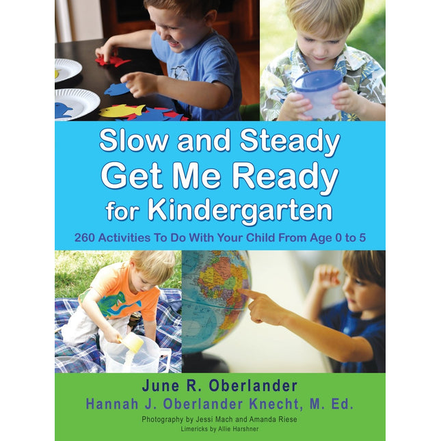 Slow and Steady Get Me Ready For Kindergarten: 260 Activities To Do With Your Child From Age 0 to 5