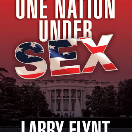One Nation Under Sex: How the Private Lives of Presidents, First Ladies and Their Lovers Changed the Course of American History