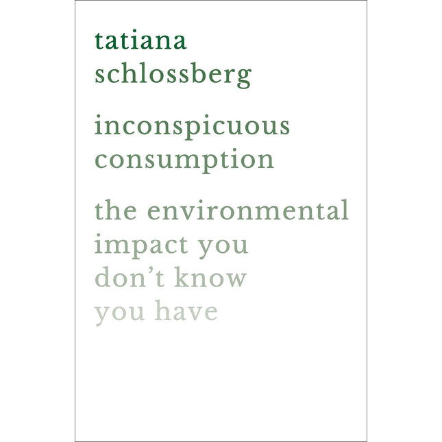 Inconspicuous Consumption: The Environmental Impact You Don't Know You Have