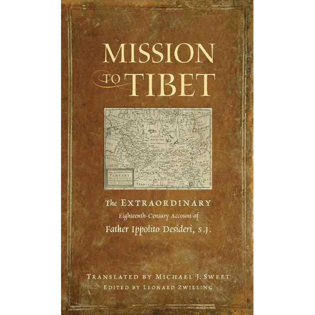 Mission to Tibet: The Extraordinary Eighteenth-Century Account of Father Ippolito Desideri S. J.