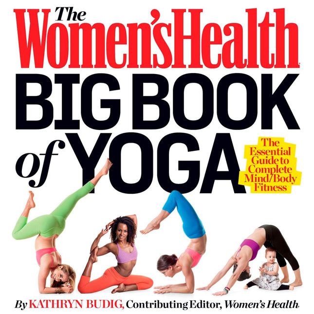 The Women's Health Big Book of Yoga: The Essential Guide to Complete Mind/Body Fitness