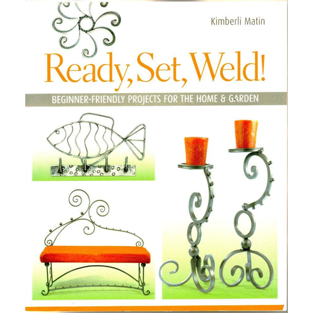 Ready, Set, Weld!: Beginner-Friendly Projects for the Home & Garden