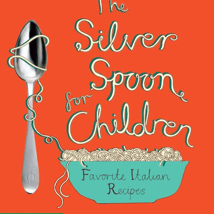 The Silver Spoon for Children: Favorite Italian Recipes