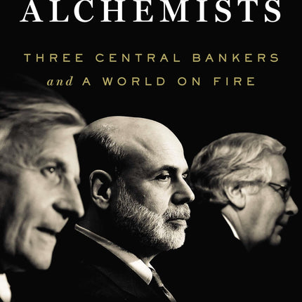 The Alchemists: Three Central Bankers and a World on Fire