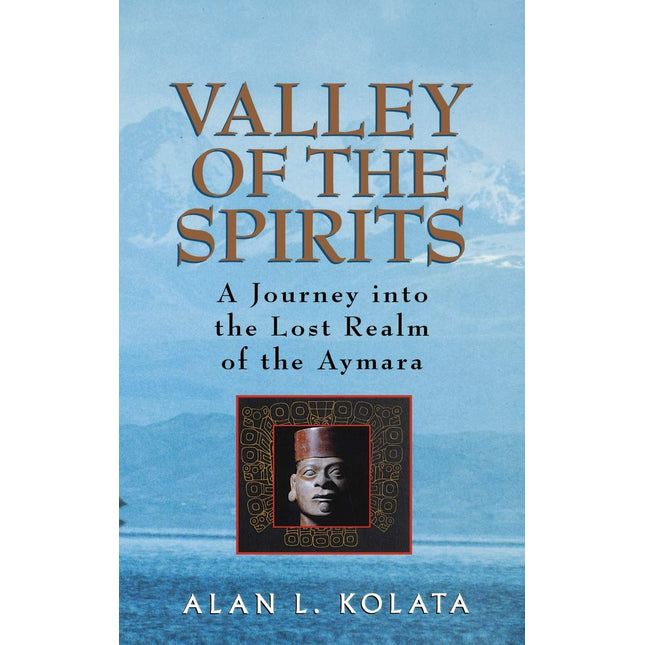 Valley of the Spirits: A Journey Into the Lost Realm of the Aymara