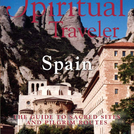 The Spiritual Traveler: Spain: A Guide to Sacred Sites and Pilgrim Routes
