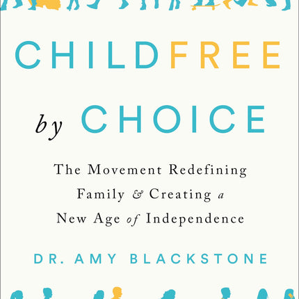 Childfree by Choice: The Movement Redefining Family and Creating a New Age of Independence