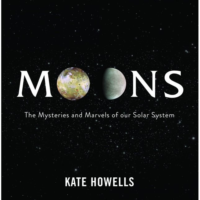 Moons: The Mysteries and Marvels of Our Solar System