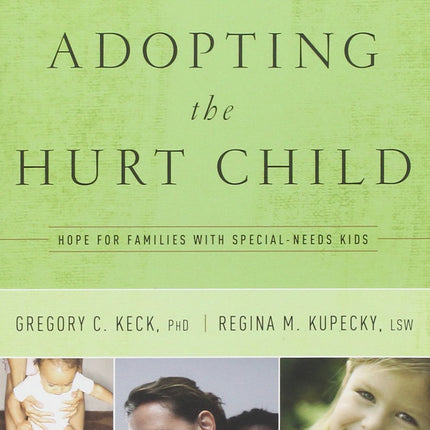 Adopting the Hurt Child: Hope for Families with Special-Needs Kids - A Guide for Parents and Professionals