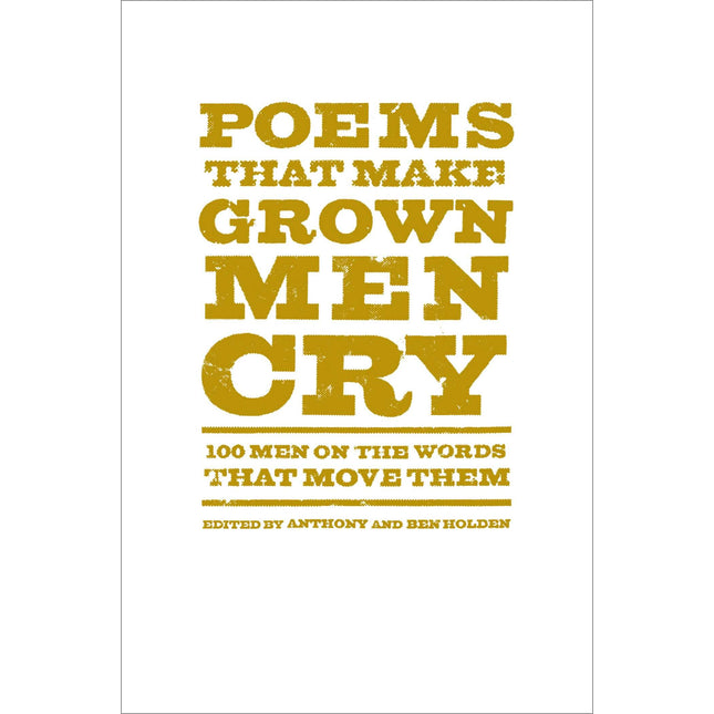 Poems That Make Grown Men Cry: 100 Men on the Words That Move Them