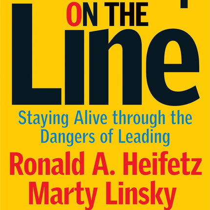Leadership on the Line: Staying Alive through the Dangers of Leading