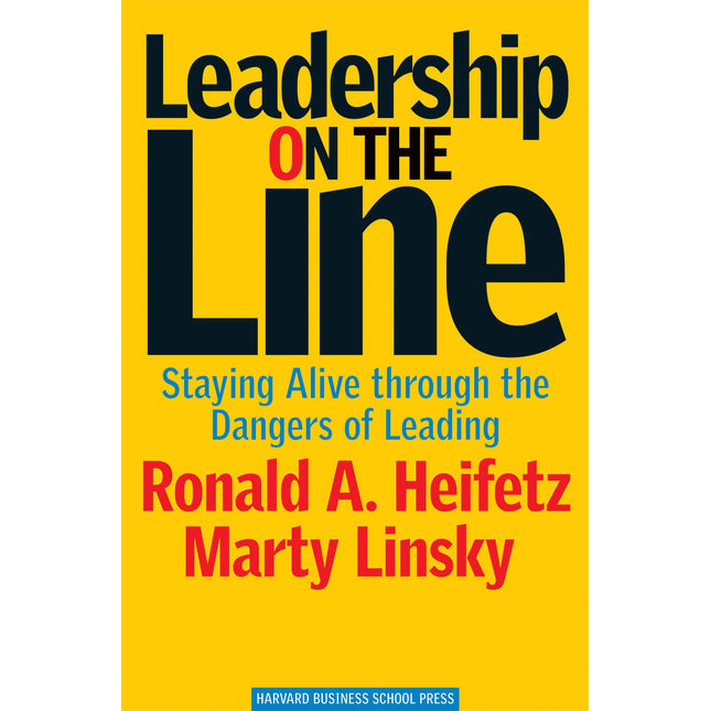 Leadership on the Line: Staying Alive through the Dangers of Leading