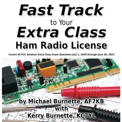 The Fast Track to Your Extra Class Ham Radio License: Covers all FCC Amateur Extra Class Exam Questions July 1, 2020 through June 30, 2024 (Fast Track Ham License Series)