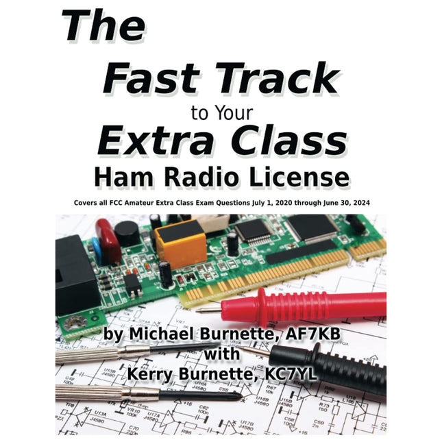 The Fast Track to Your Extra Class Ham Radio License: Covers all FCC Amateur Extra Class Exam Questions July 1, 2020 through June 30, 2024 (Fast Track Ham License Series)