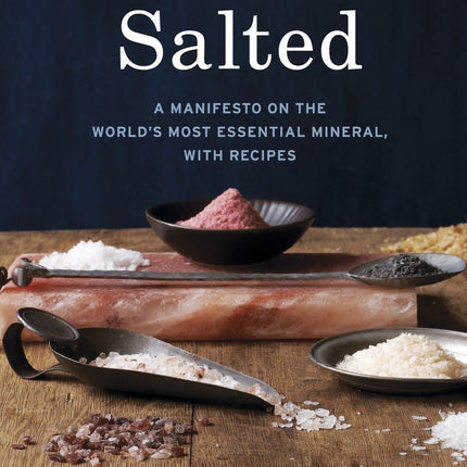 Salted: A Manifesto on the World's Most Essential Mineral, with Recipes [A Cookbook]