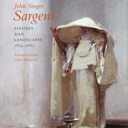 John Singer Sargent: Figures and Landscapes, 1874-1882; Complete Paintings: Volume IV