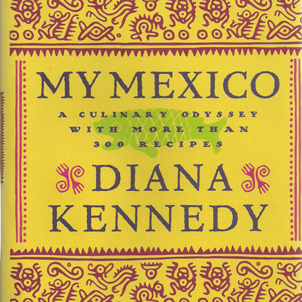 My Mexico: A Culinary Odyssey with More Than 300 Recipes