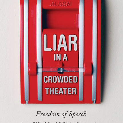 Liar in a Crowded Theater: Freedom of Speech in a World of Misinformation