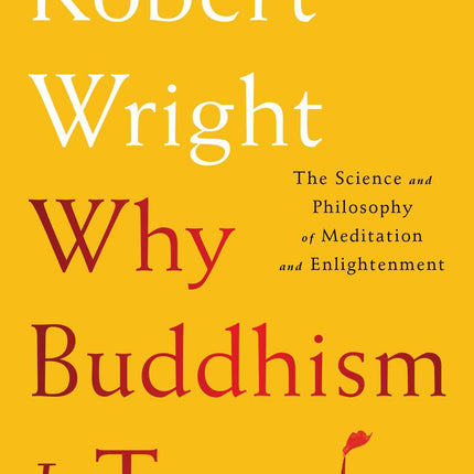 Why Buddhism is True: The Science and Philosophy of Meditation and Enlightenment