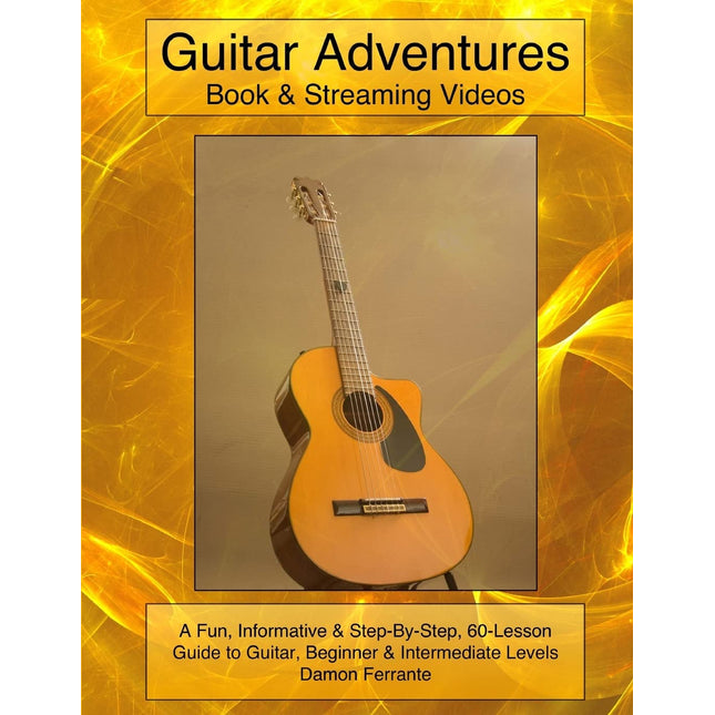 Guitar Adventures: Fun, Informative, and Step-By-Step Lesson Guide, Beginner & Intermediate Levels (Book & Streaming Videos) (Steeplechase Guitar Instruction)