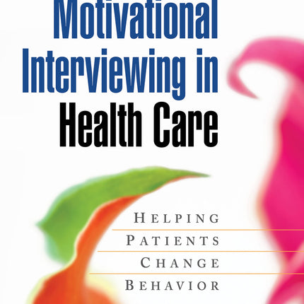 Motivational Interviewing in Health Care: Helping Patients Change Behavior (Applications of Motivational Interviewing)