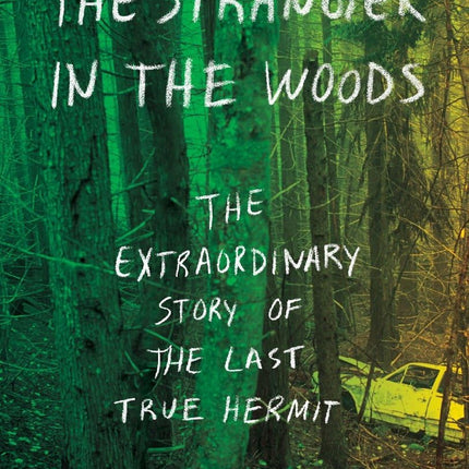 The Stranger in the Woods: The Extraordinary Story of the Last True Hermit