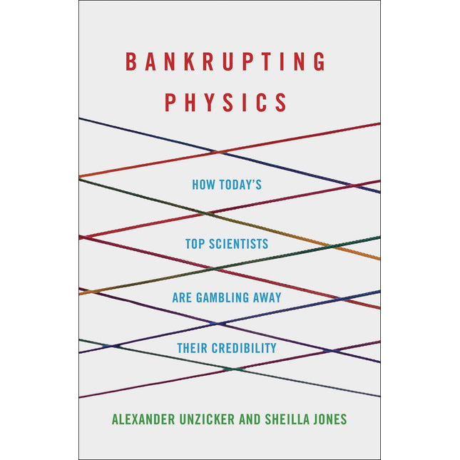 Bankrupting Physics: How Today's Top Scientists are Gambling Away Their Credibility (MacSci)