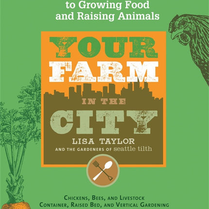Your Farm in the City: An Urban Dweller's Guide to Growing Food and Raising Animals