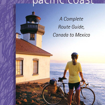 Bicycling The Pacific Coast: A Complete Route Guide, Canada to Mexico, 4th Edition