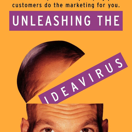 Unleashing the Ideavirus: Stop Marketing AT People! Turn Your Ideas into Epidemics by Helping Your Customers Do the Marketing thing for You.