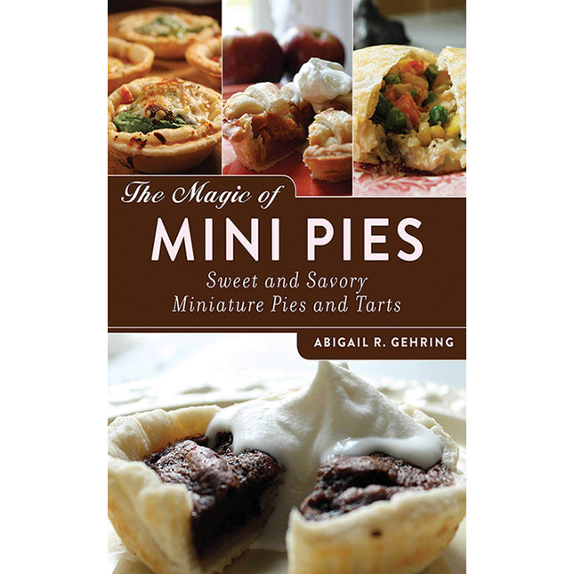The Magic of Mini Pies: Sweet and Savory Miniature Pies and Tarts