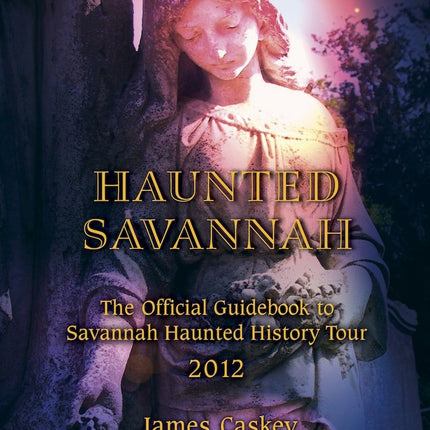 Haunted Savannah: The Official Guidebook to Savannah Haunted History Tour