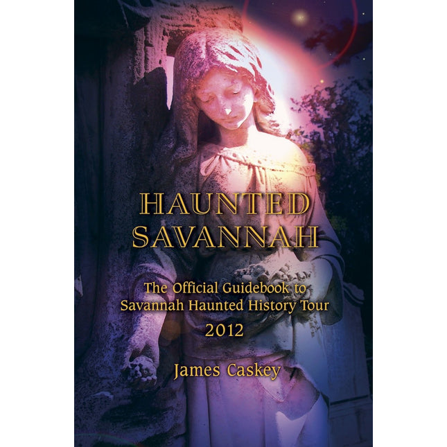 Haunted Savannah: The Official Guidebook to Savannah Haunted History Tour