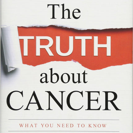 The Truth about Cancer: What You Need to Know about Cancer's History, Treatment, and Prevention