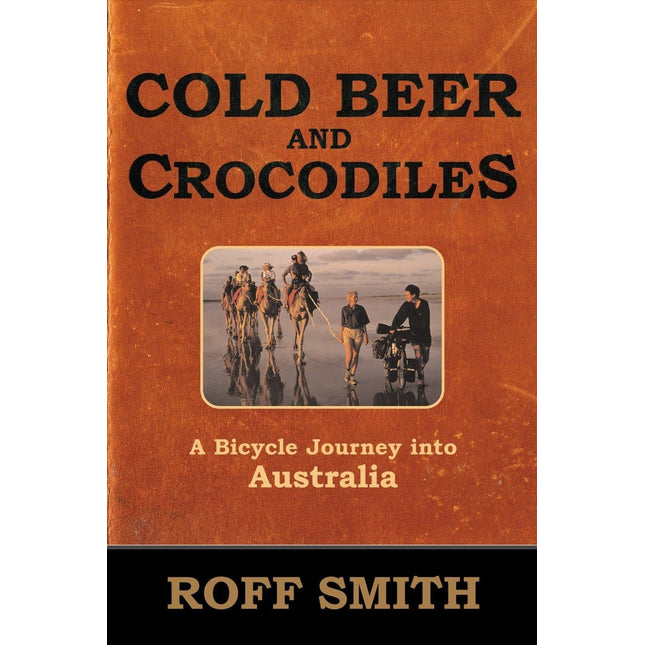 Cold Beer and Crocodiles: A Bicycle Journey into Australia (Adventure Press)
