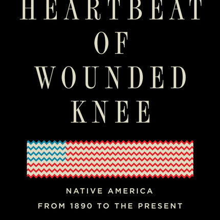The Heartbeat of Wounded Knee: Native America from 1890 to the Present