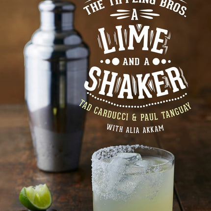 The Tippling Bros. A Lime And A Shaker: Discovering Mexican-Inspired Cocktails