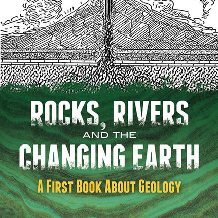 Rocks, Rivers and the Changing Earth: A First Book About Geology